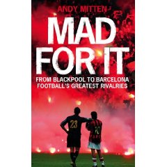 Mad for It, by Andy Mitten - From Blackpool to Barcelona. Football's Greatest Rivalries.